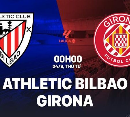 Nhận định, soi kèo Athletic Bilbao vs Girona, 0h00 ngày 24/09/2025
